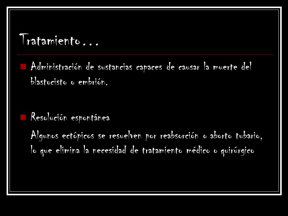 Tratamiento… Administración de sustancias capaces de causar la muerte del blastocisto o embrión. Resolución espontánea.
