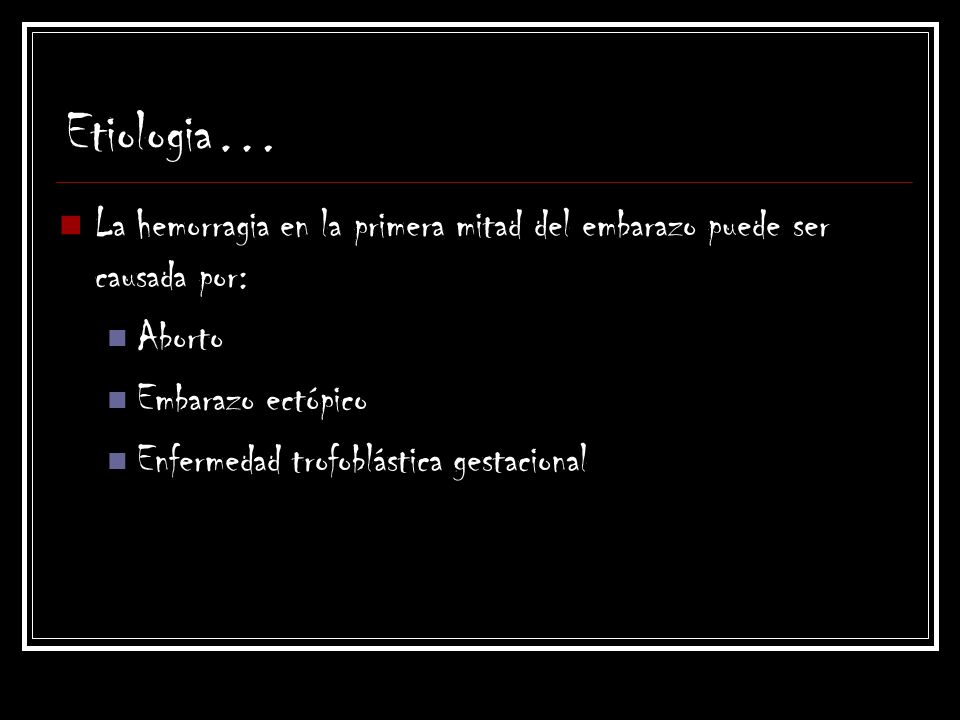 Etiologia… La hemorragia en la primera mitad del embarazo puede ser causada por: Aborto. Embarazo ectópico.