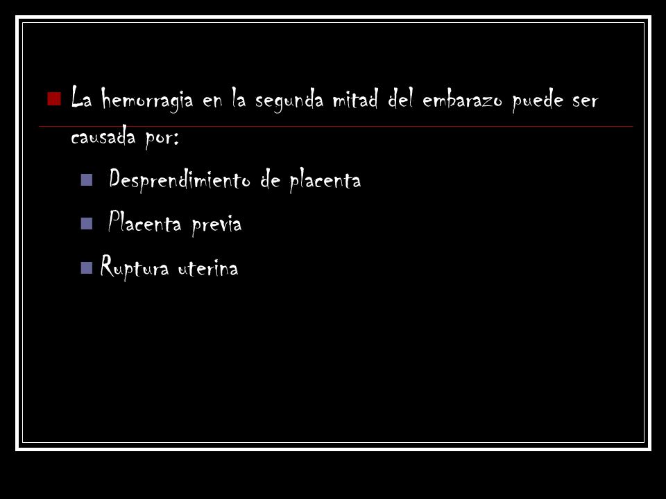 La hemorragia en la segunda mitad del embarazo puede ser causada por: