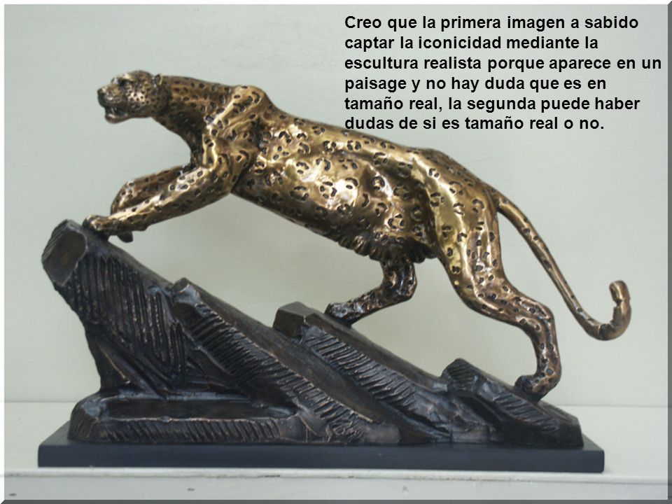 Creo que la primera imagen a sabido captar la iconicidad mediante la escultura realista porque aparece en un paisage y no hay duda que es en tamaño real, la segunda puede haber dudas de si es tamaño real o no.