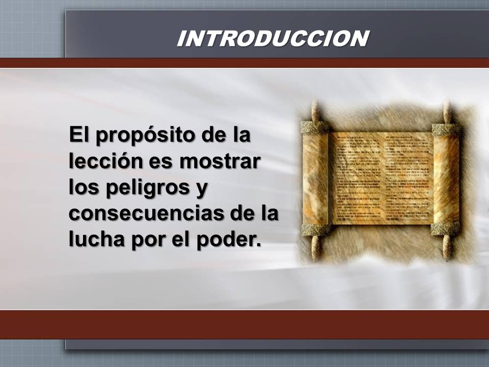 INTRODUCCION El propósito de la lección es mostrar los peligros y consecuencias de la lucha por el poder.