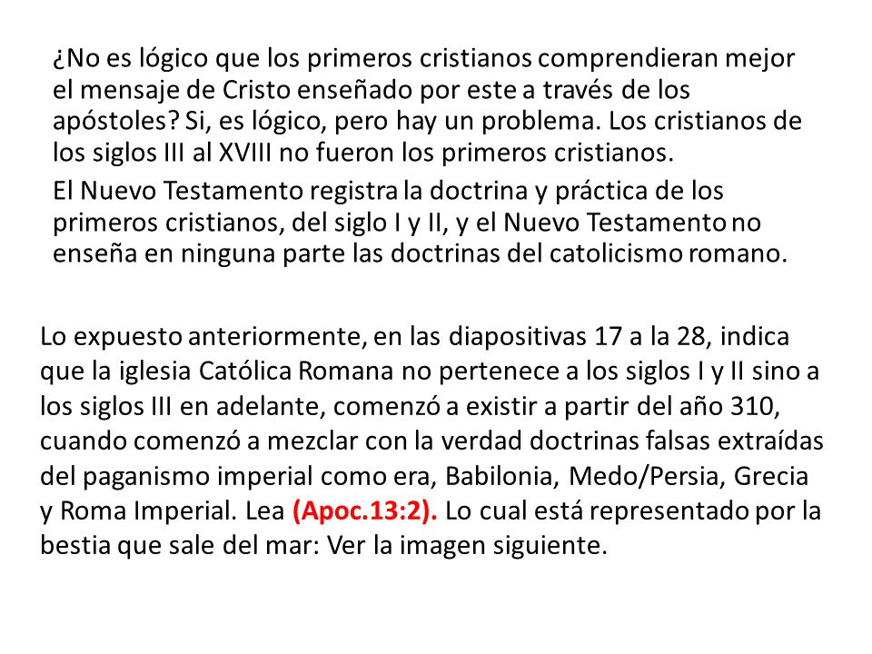 ¿No es lógico que los primeros cristianos comprendieran mejor el mensaje de Cristo enseñado por este a través de los apóstoles Si, es lógico, pero hay un problema. Los cristianos de los siglos III al XVIII no fueron los primeros cristianos.