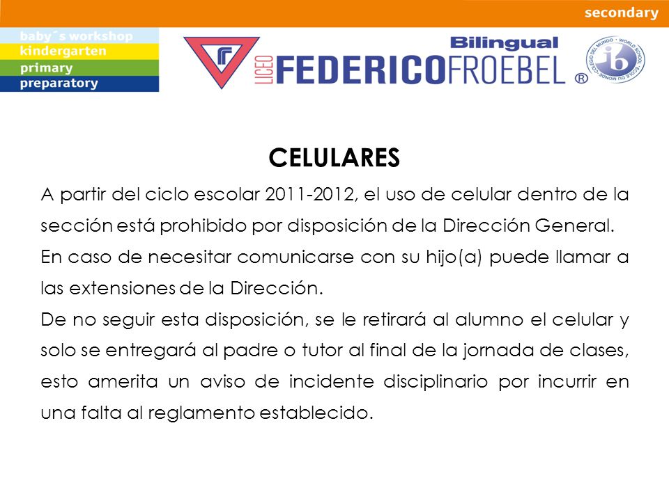 CELULARES A partir del ciclo escolar , el uso de celular dentro de la sección está prohibido por disposición de la Dirección General.