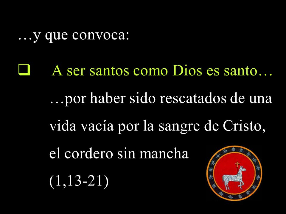 A ser santos como Dios es santo… …por haber sido rescatados de una
