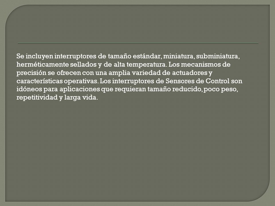 Se incluyen interruptores de tamaño estándar, miniatura, subminiatura, herméticamente sellados y de alta temperatura.