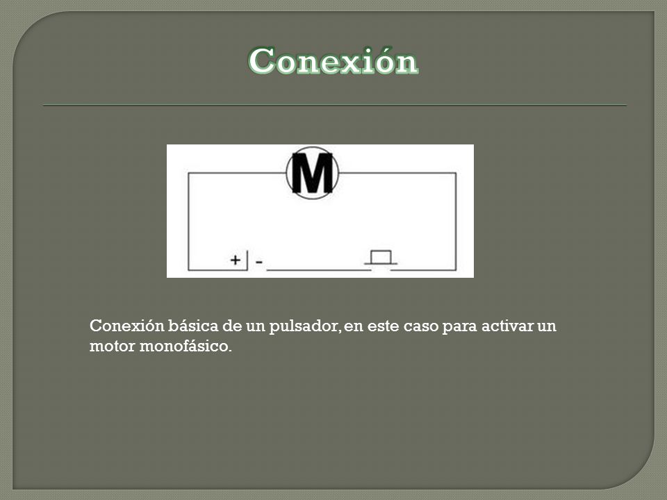 Conexión Conexión básica de un pulsador, en este caso para activar un motor monofásico.
