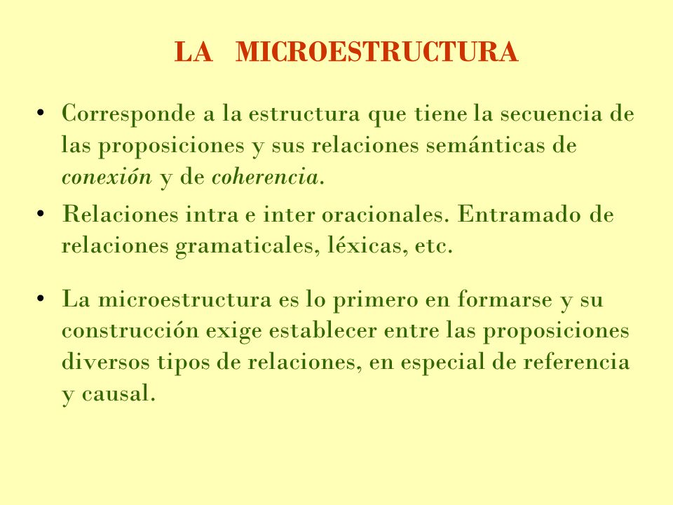 LA MICROESTRUCTURA Corresponde a la estructura que tiene la secuencia de las proposiciones y sus relaciones semánticas de conexión y de coherencia.
