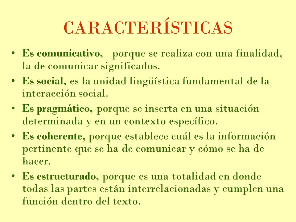 CARACTERÍSTICAS Es comunicativo, porque se realiza con una finalidad, la de comunicar significados.