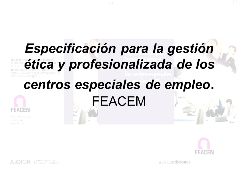 Especificación para la gestión ética y profesionalizada de los centros especiales de empleo. FEACEM