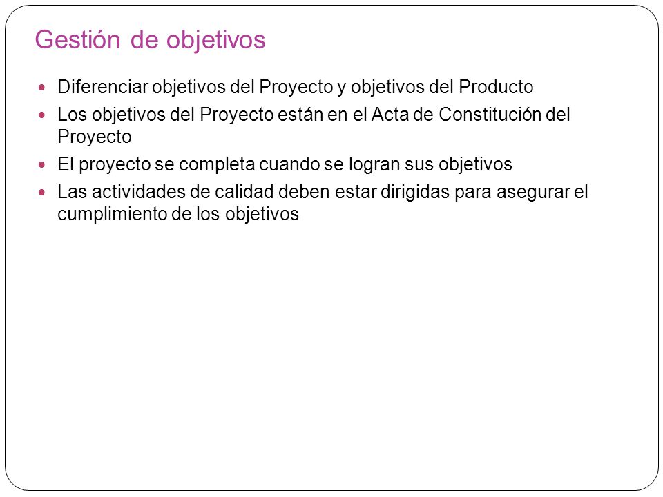 Gestión de objetivos Diferenciar objetivos del Proyecto y objetivos del Producto.