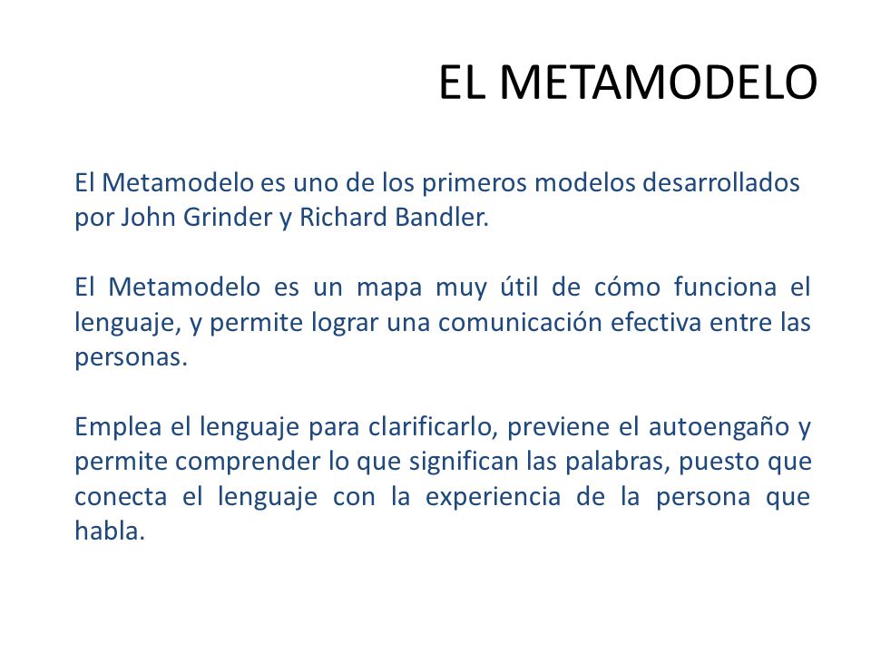 EL METAMODELO El Metamodelo es uno de los primeros modelos desarrollados por John Grinder y Richard Bandler.
