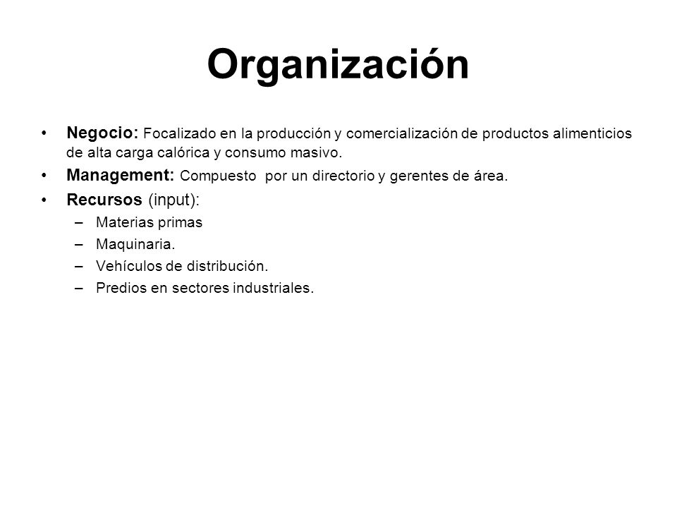 Organización Negocio: Focalizado en la producción y comercialización de productos alimenticios de alta carga calórica y consumo masivo.