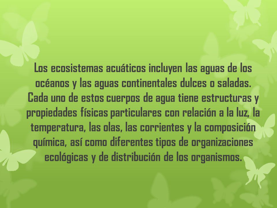 Los ecosistemas acuáticos incluyen las aguas de los océanos y las aguas continentales dulces o saladas.