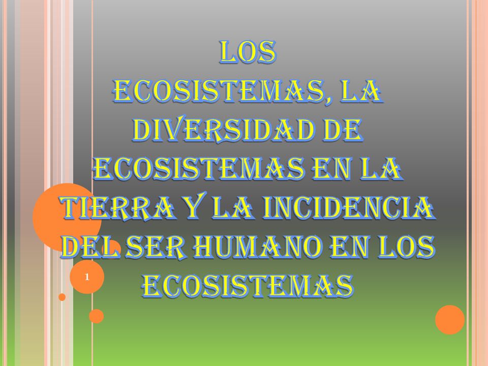 LOS ECOSISTEMAS, LA DIVERSIDAD DE ECOSISTEMAS EN LA TIERRA Y LA INCIDENCIA DEL SER HUMANO EN LOS ECOSISTEMAS