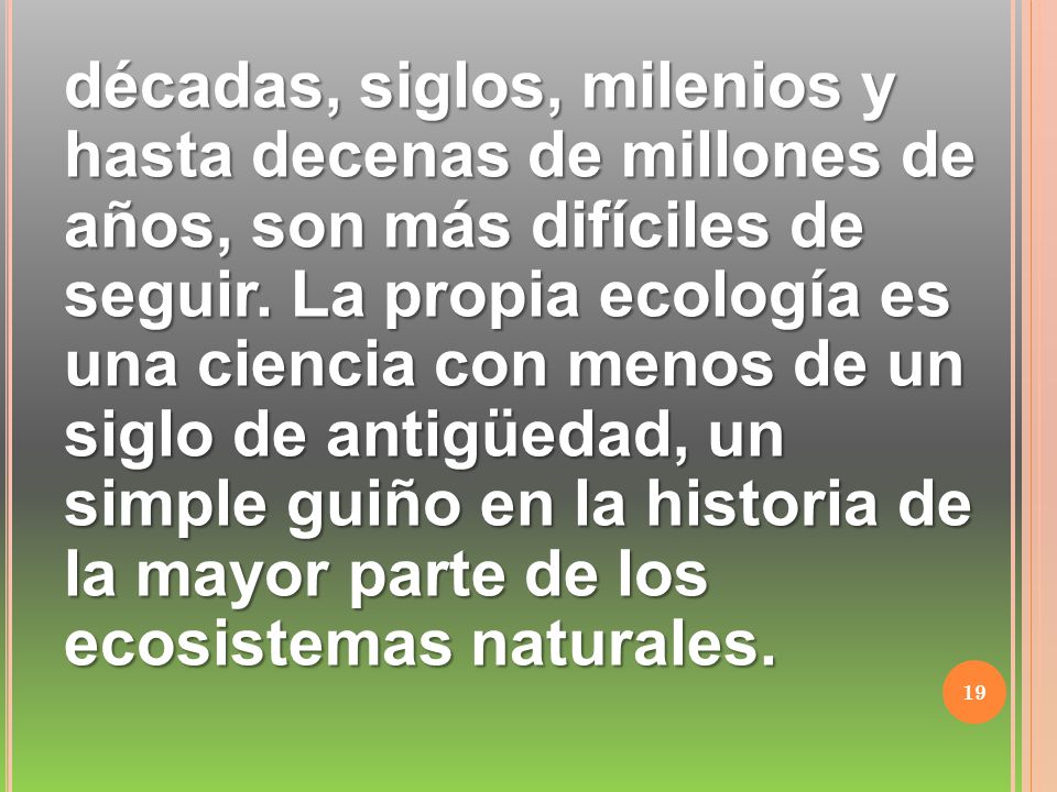 décadas, siglos, milenios y hasta decenas de millones de años, son más difíciles de seguir.