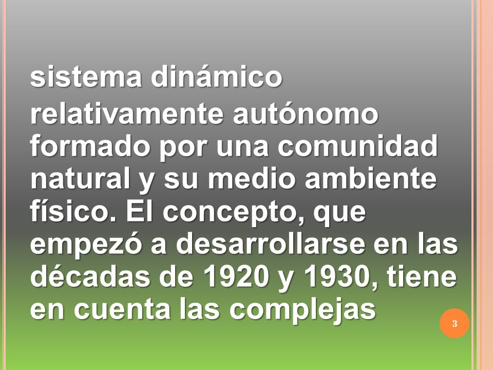sistema dinámico relativamente autónomo formado por una comunidad natural y su medio ambiente físico.
