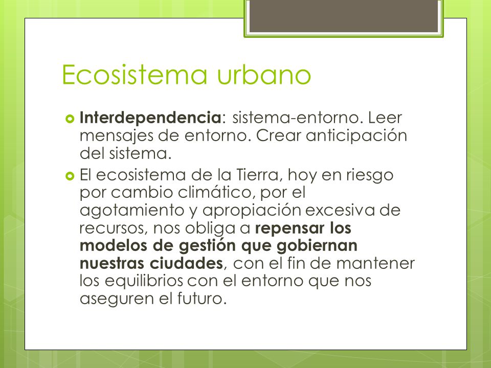 Ecosistema urbano Interdependencia: sistema-entorno. Leer mensajes de entorno. Crear anticipación del sistema.