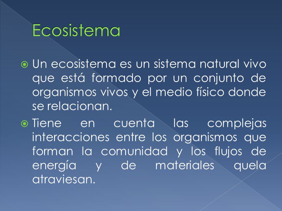 Ecosistema Un ecosistema es un sistema natural vivo que está formado por un conjunto de organismos vivos y el medio físico donde se relacionan.