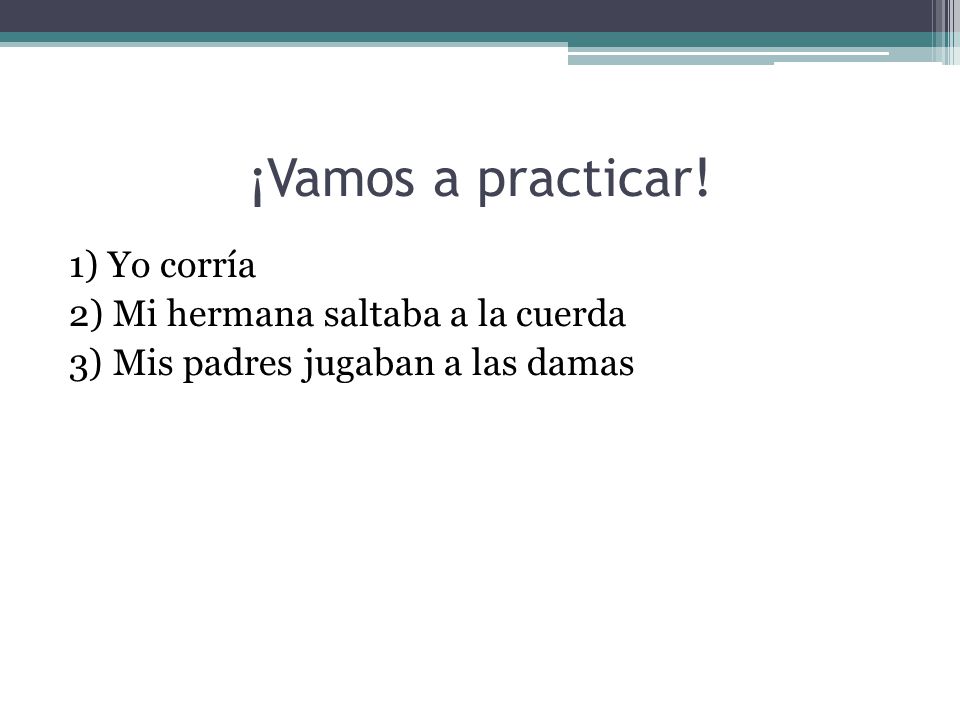 ¡Vamos a practicar! 1) Yo corría 2) Mi hermana saltaba a la cuerda