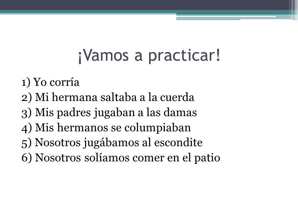 ¡Vamos a practicar! 1) Yo corría 2) Mi hermana saltaba a la cuerda