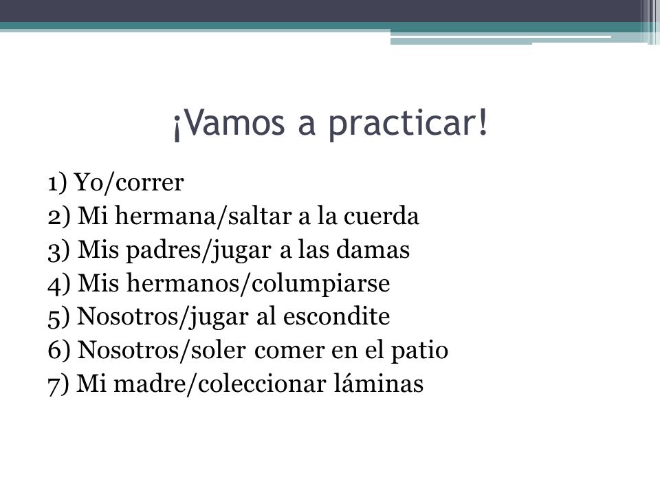 ¡Vamos a practicar! 1) Yo/correr 2) Mi hermana/saltar a la cuerda