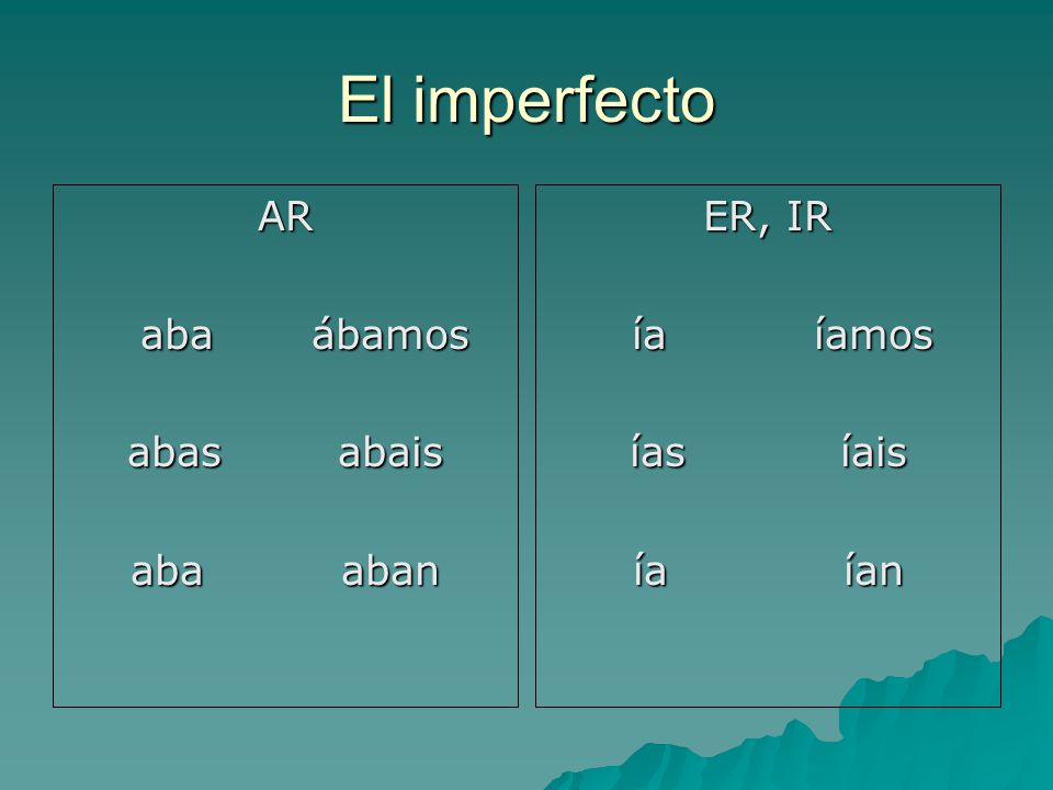 El imperfecto AR aba ábamos abas abais aba aban ER, IR ía íamos