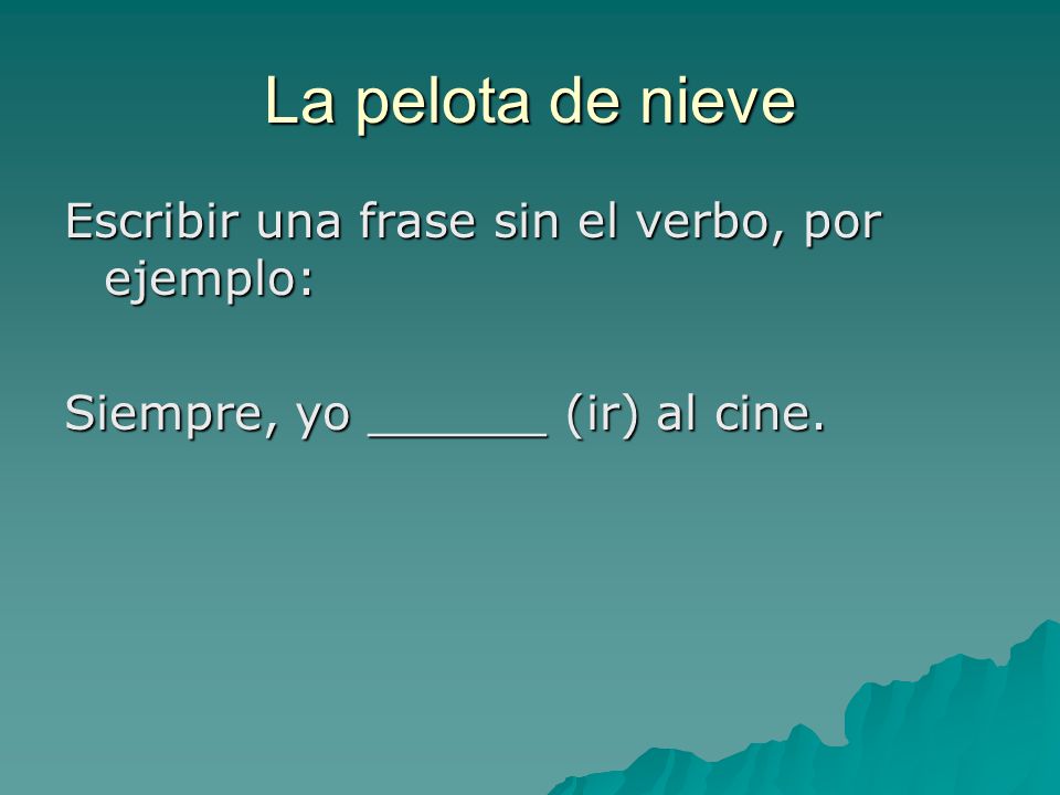 La pelota de nieve Escribir una frase sin el verbo, por ejemplo: