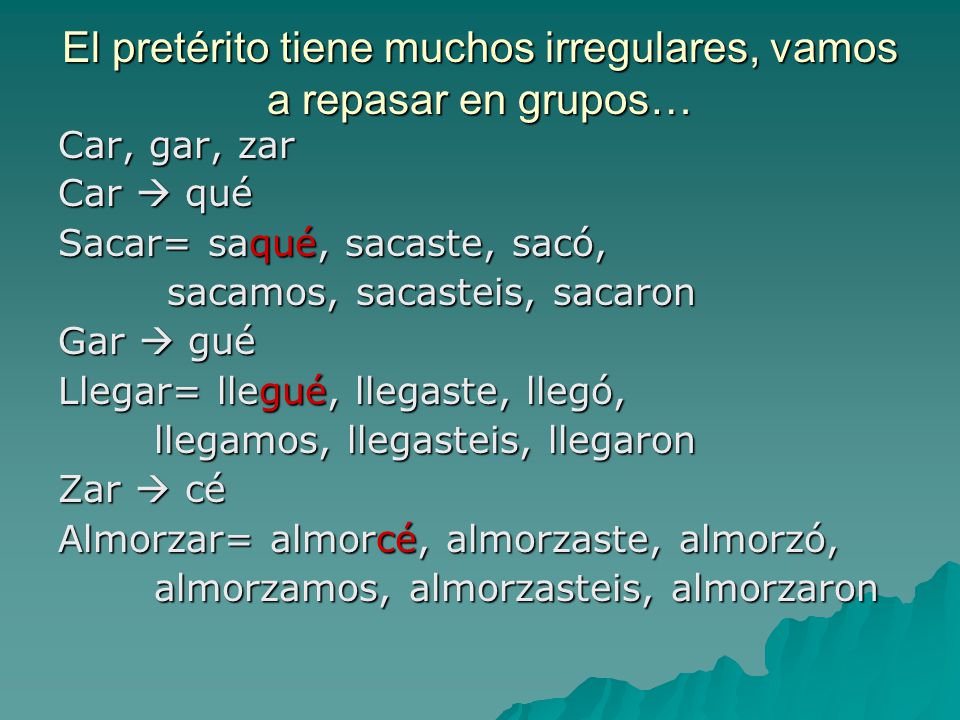 El pretérito tiene muchos irregulares, vamos a repasar en grupos…
