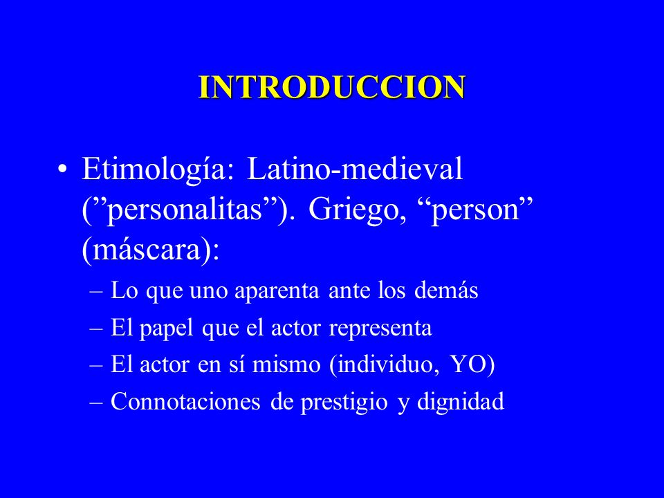 INTRODUCCION Etimología: Latino-medieval ( personalitas ). Griego, person (máscara): Lo que uno aparenta ante los demás.