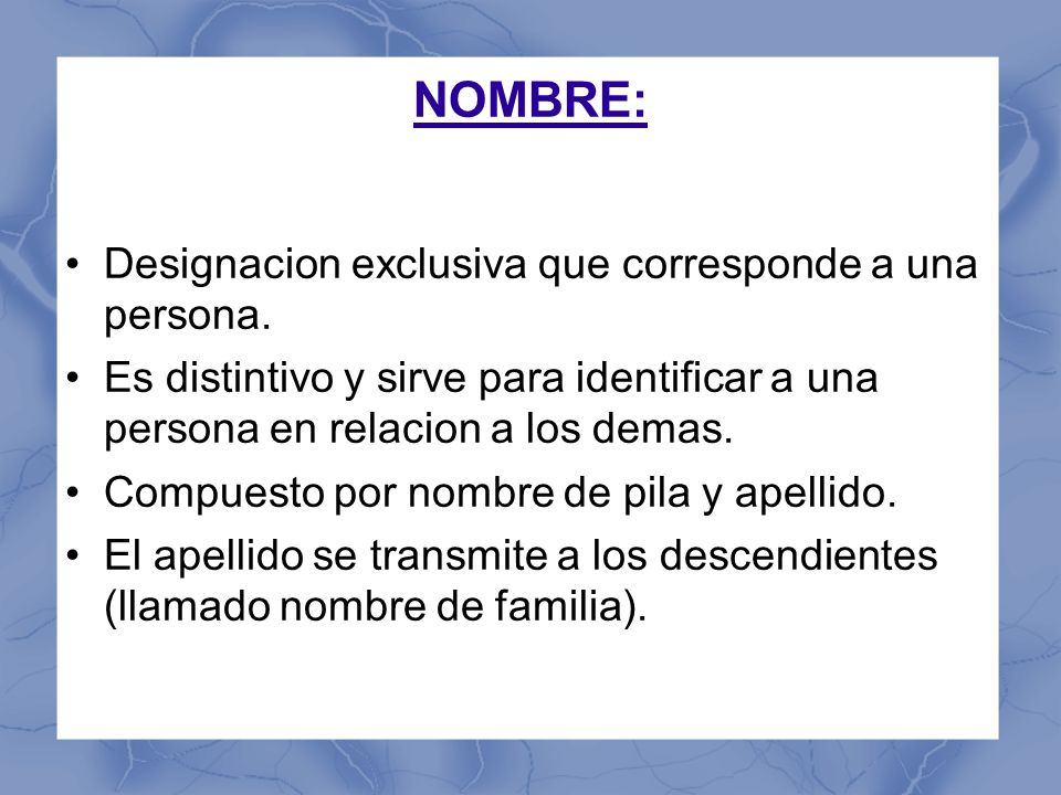 NOMBRE: Designacion exclusiva que corresponde a una persona.