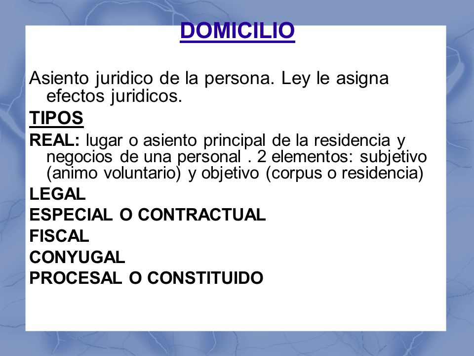 DOMICILIO Asiento juridico de la persona. Ley le asigna efectos juridicos. TIPOS.