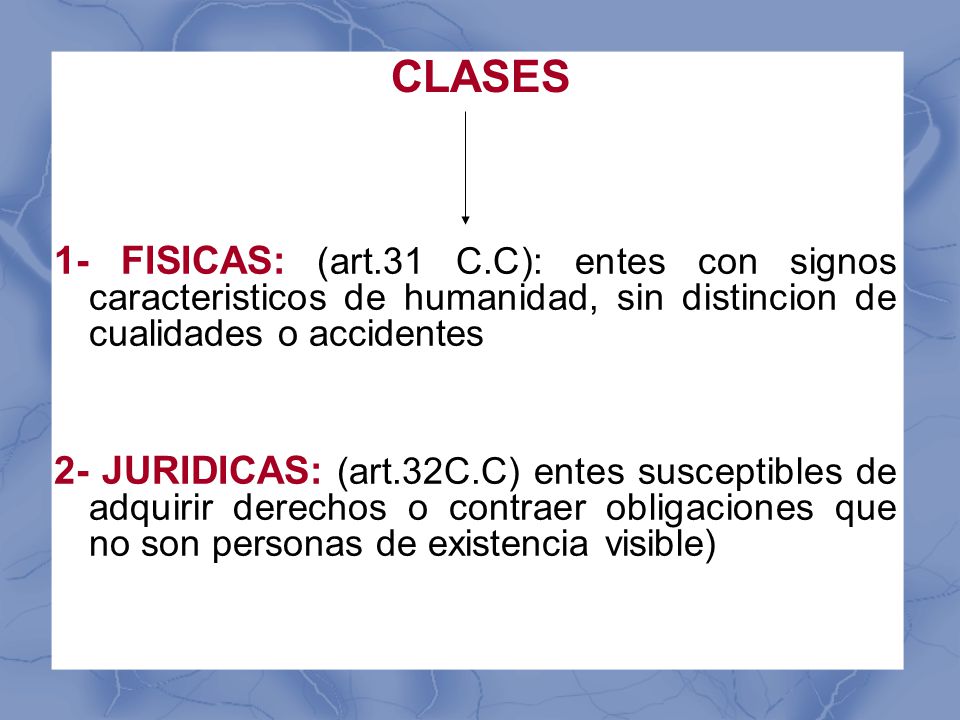CLASES 1- FISICAS: (art.31 C.C): entes con signos caracteristicos de humanidad, sin distincion de cualidades o accidentes.