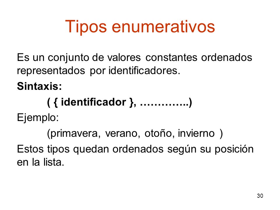 Tipos enumerativos Es un conjunto de valores constantes ordenados representados por identificadores.