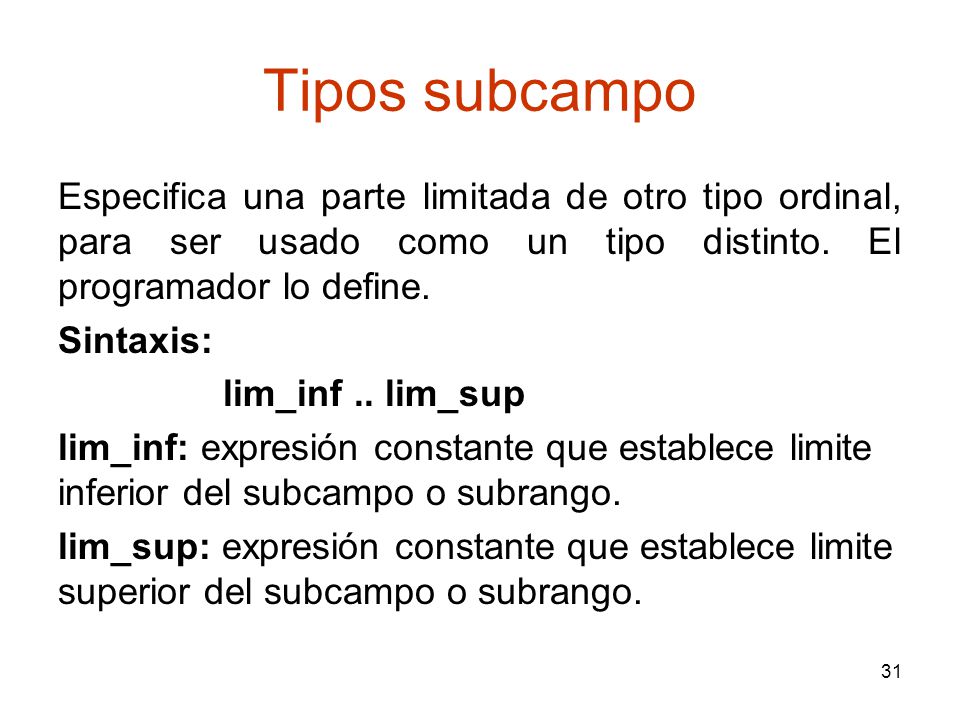 Tipos subcampo Especifica una parte limitada de otro tipo ordinal, para ser usado como un tipo distinto. El programador lo define.