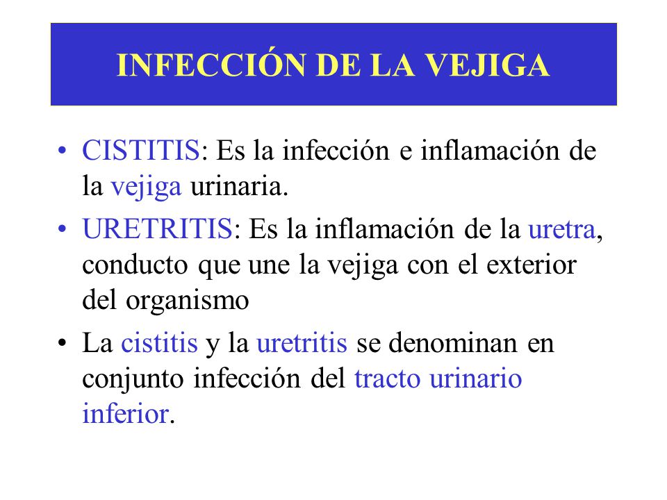 INFECCIÓN DE LA VEJIGA CISTITIS: Es la infección e inflamación de la vejiga urinaria.