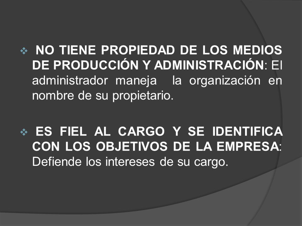 NO TIENE PROPIEDAD DE LOS MEDIOS DE PRODUCCIÓN Y ADMINISTRACIÓN: El administrador maneja la organización en nombre de su propietario.