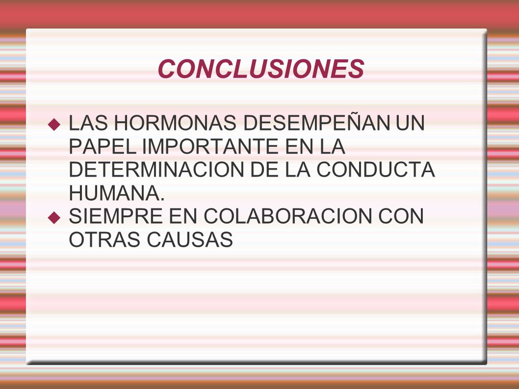 CONCLUSIONES LAS HORMONAS DESEMPEÑAN UN PAPEL IMPORTANTE EN LA DETERMINACION DE LA CONDUCTA HUMANA.