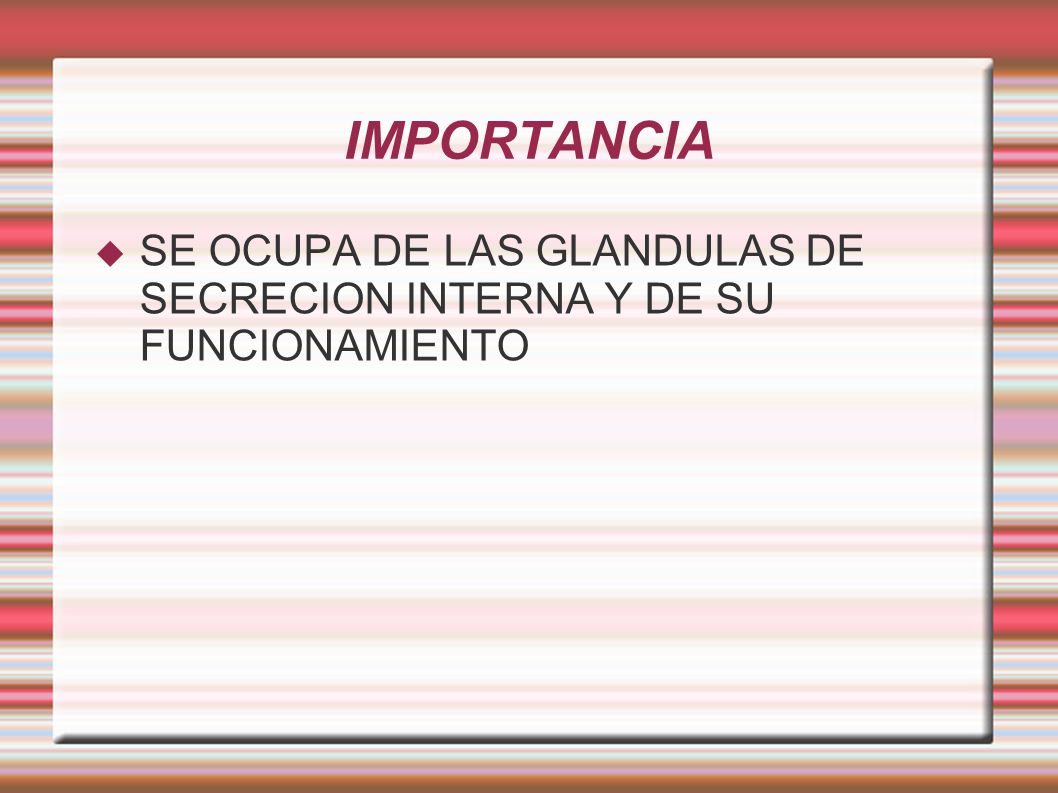 IMPORTANCIA SE OCUPA DE LAS GLANDULAS DE SECRECION INTERNA Y DE SU FUNCIONAMIENTO