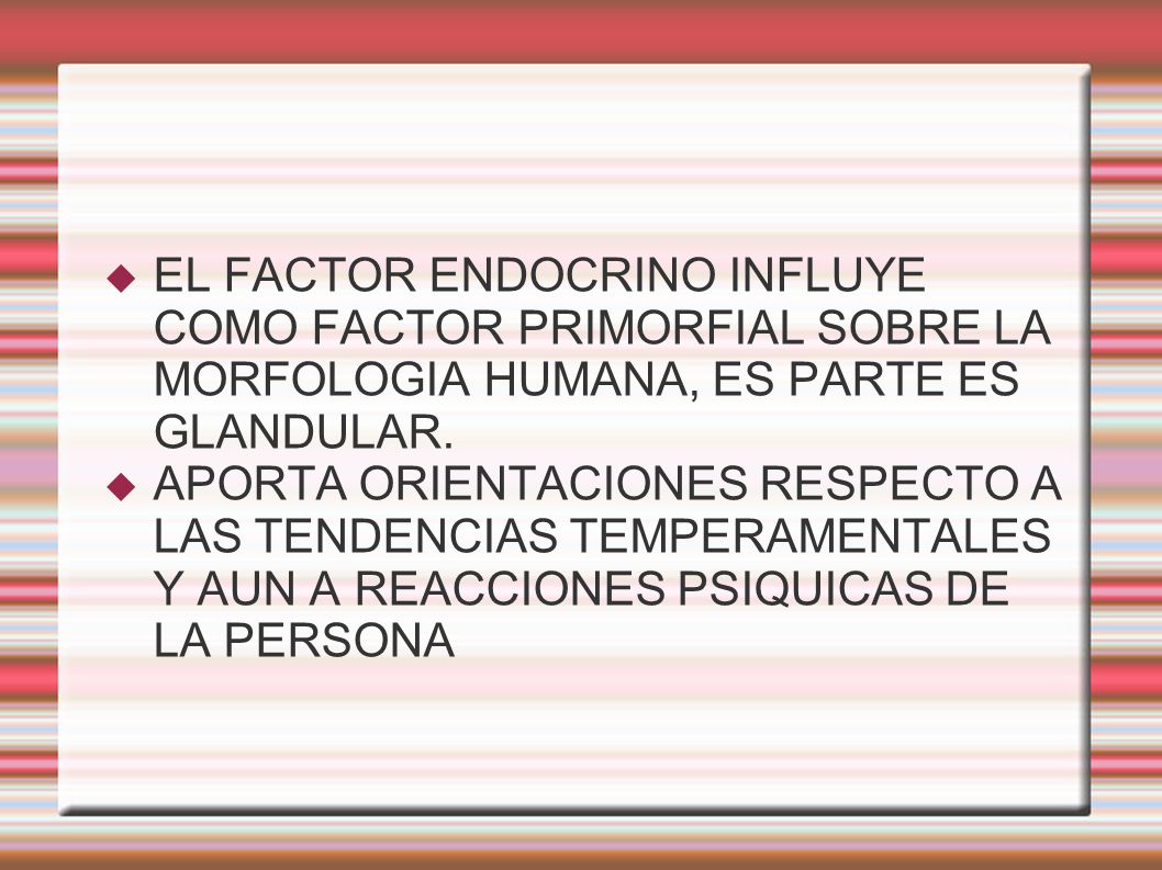 EL FACTOR ENDOCRINO INFLUYE COMO FACTOR PRIMORFIAL SOBRE LA MORFOLOGIA HUMANA, ES PARTE ES GLANDULAR.