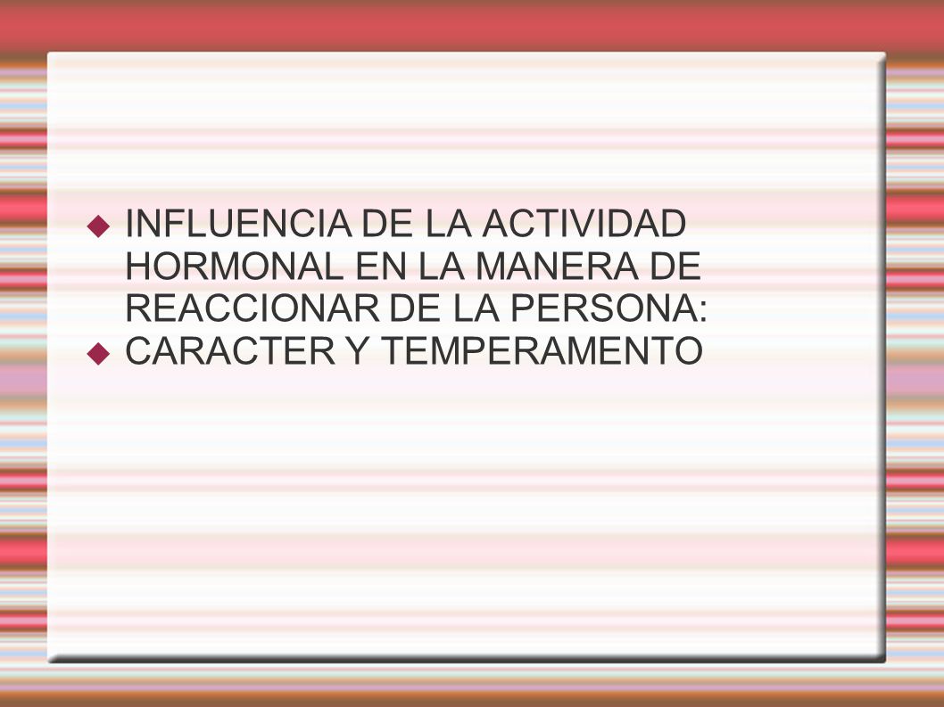 INFLUENCIA DE LA ACTIVIDAD HORMONAL EN LA MANERA DE REACCIONAR DE LA PERSONA: