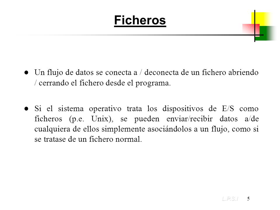 Ficheros Un flujo de datos se conecta a / deconecta de un fichero abriendo / cerrando el fichero desde el programa.