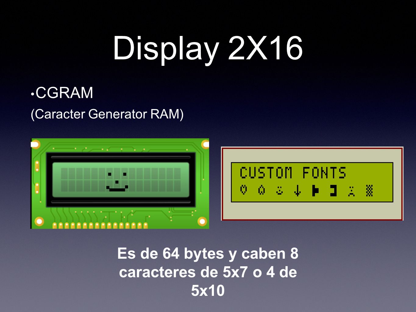 Es de 64 bytes y caben 8 caracteres de 5x7 o 4 de 5x10