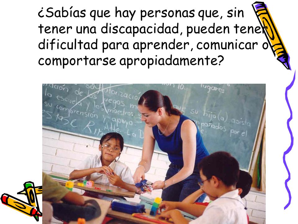 ¿Sabías que hay personas que, sin tener una discapacidad, pueden tener dificultad para aprender, comunicar o comportarse apropiadamente