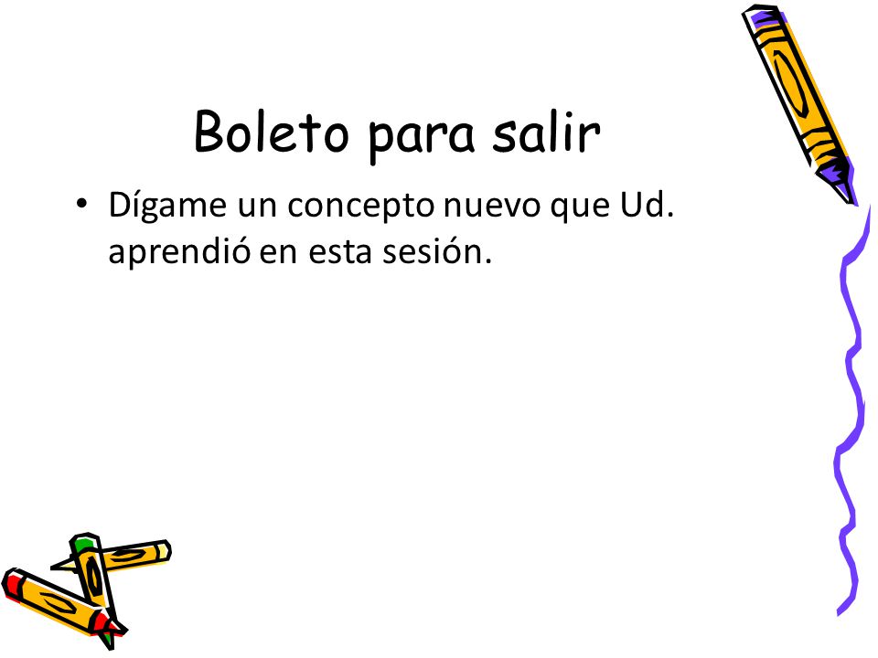 Boleto para salir Dígame un concepto nuevo que Ud. aprendió en esta sesión.