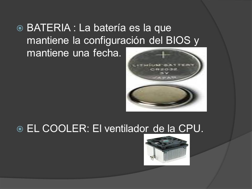 BATERIA : La batería es la que mantiene la configuración del BIOS y mantiene una fecha.