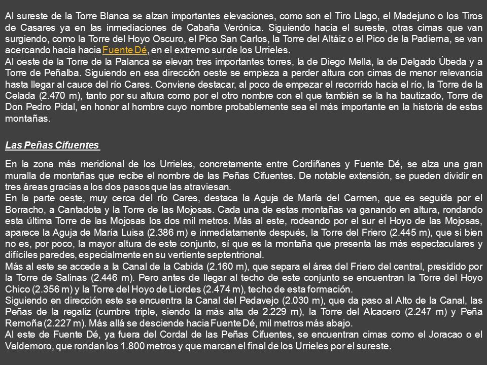 Al sureste de la Torre Blanca se alzan importantes elevaciones, como son el Tiro Llago, el Madejuno o los Tiros de Casares ya en las inmediaciones de Cabaña Verónica. Siguiendo hacia el sureste, otras cimas que van surgiendo, como la Torre del Hoyo Oscuro, el Pico San Carlos, la Torre del Altáiz o el Pico de la Padierna, se van acercando hacia hacia Fuente Dé, en el extremo sur de los Urrieles.