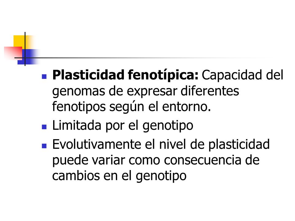 Plasticidad fenotípica: Capacidad del genomas de expresar diferentes fenotipos según el entorno.