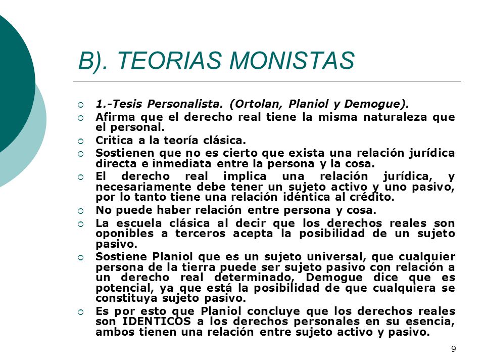 B). TEORIAS MONISTAS 1.-Tesis Personalista. (Ortolan, Planiol y Demogue). Afirma que el derecho real tiene la misma naturaleza que el personal.
