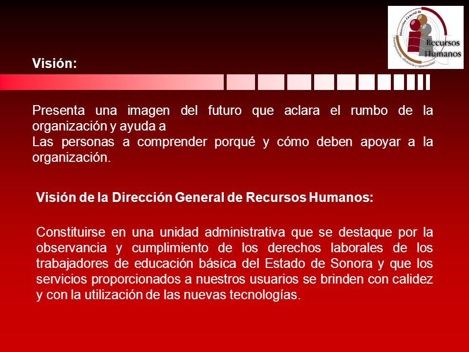 Visión: Presenta una imagen del futuro que aclara el rumbo de la organización y ayuda a.
