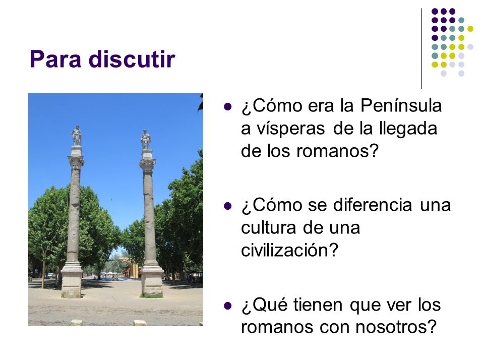Para discutir ¿Cómo era la Península a vísperas de la llegada de los romanos ¿Cómo se diferencia una cultura de una civilización